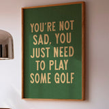 You're Not Sad You Just Need To Play Some Golf Home Decor Art Print Poster